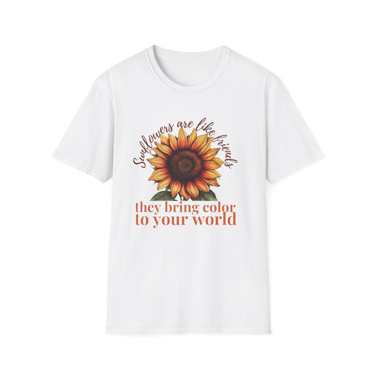 Sunflowers Are Like Friends, They Bring Color to Your World!  – T-shirt